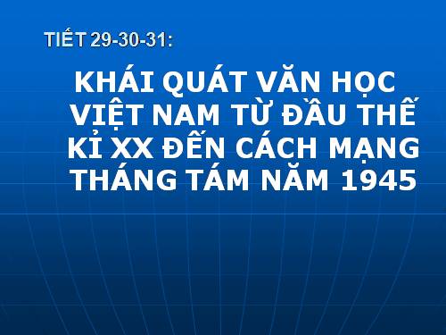 Tuần 1. Khái quát văn học Việt Nam từ Cách mạng tháng Tám năm 1945 đến hết thế kỉ XX