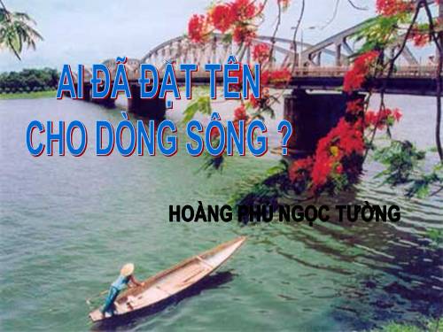 Tuần 17. Ai đã đặt tên cho dòng sông?