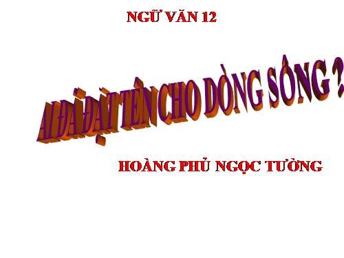 Tuần 17. Ai đã đặt tên cho dòng sông?