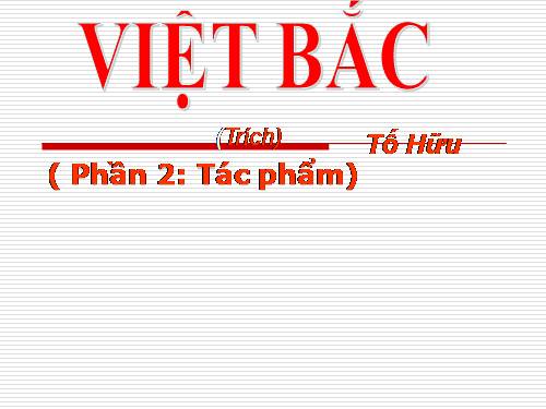 Tuần 9. Việt Bắc (tiếp theo)