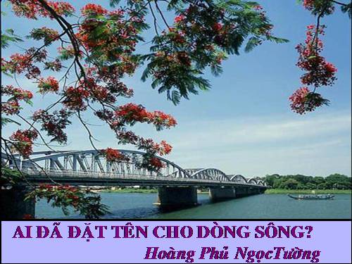 Tuần 17. Ai đã đặt tên cho dòng sông?