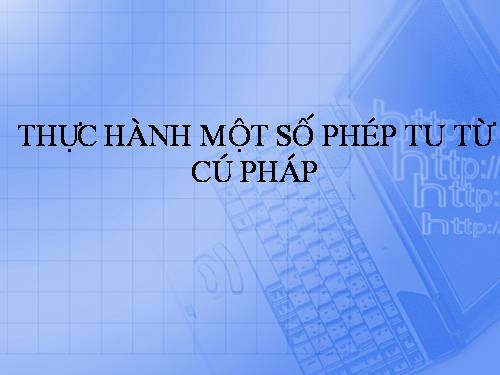 Tuần 12. Thực hành một số phép tu từ cú pháp