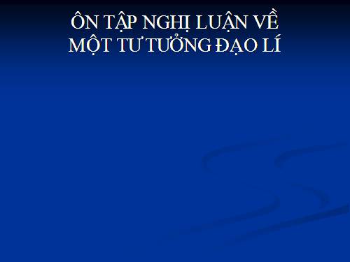 Tuần 1. Nghị luận về một tư tưởng, đạo lí