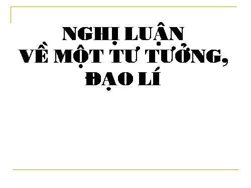 Tuần 1. Nghị luận về một tư tưởng, đạo lí