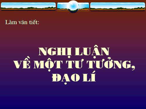 Tuần 1. Nghị luận về một tư tưởng, đạo lí