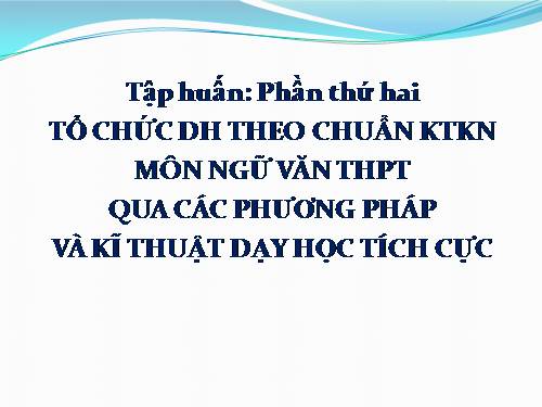 TỔ CHỨC DH THEO CHUẨN KTKN MÔN NGỮ VĂN THPT