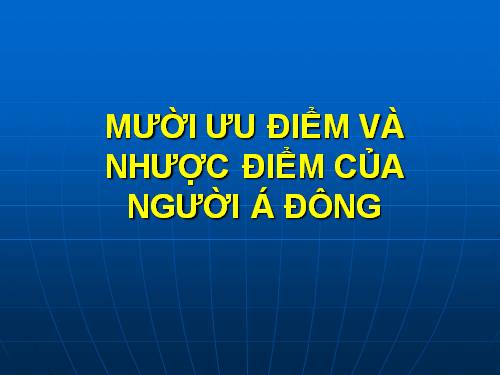 MƯỜI ƯU ĐIỂM VÀ NHƯỢC ĐIỂM CỦA NGƯỜI Á ĐÔNG