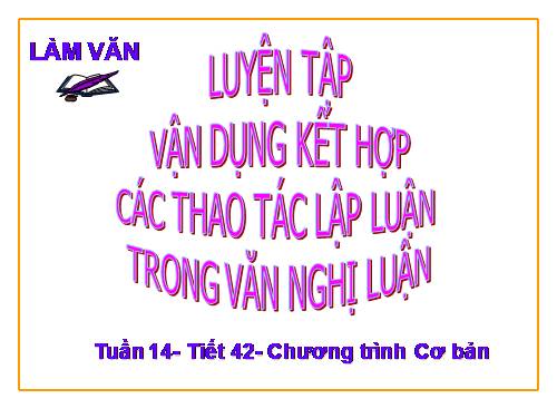 Tuần 14. Luyện tập vận dụng kết hợp các thao tác lập luận