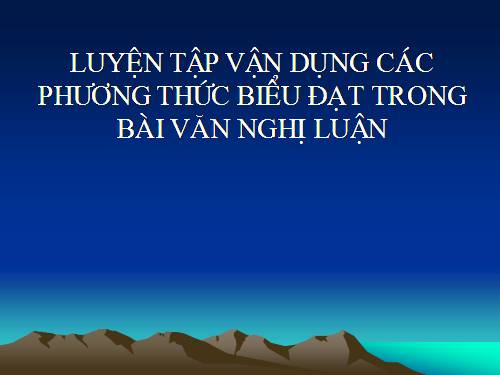 Tuần 13. Luyện tập vận dụng kết hợp các phương thức biểu đạt trong bài văn nghị luận