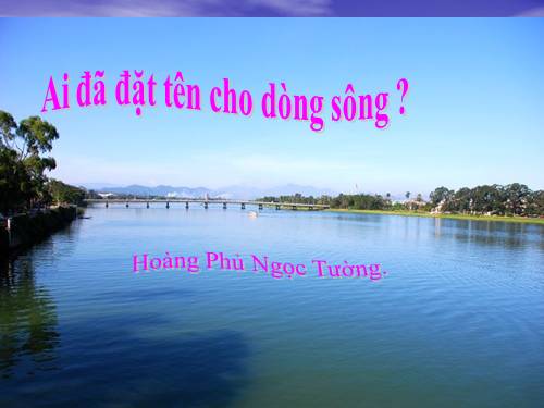 Tuần 17. Ai đã đặt tên cho dòng sông?