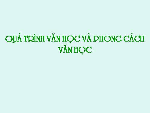 Tuần 15. Quá trình văn học và phong cách văn học