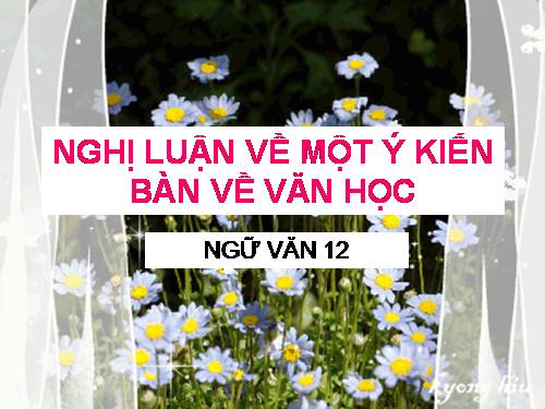 Tuần 7. Nghị luận về một ý kiến bàn về văn học