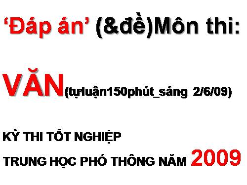 1.Đáp án (& đề) môn Ngữ VĂN _KỲ THI TỐT NGHIỆP PHỔ THÔNG TRUNG HỌC NĂM 2009 (02-tháng 6)