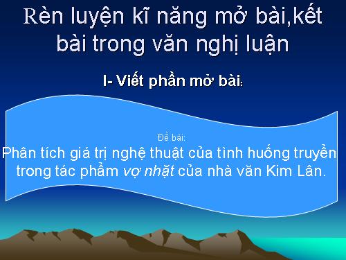 Tuần 26. Rèn luyện kĩ năng mở bài, kết bài trong bài văn nghị luận