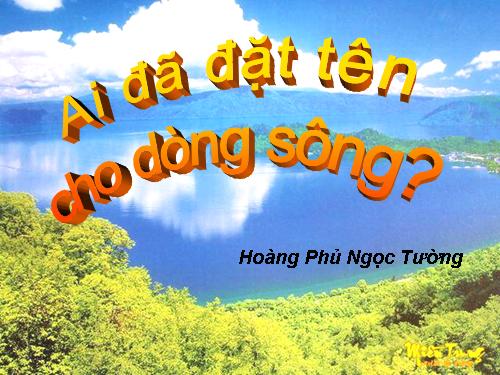 Tuần 17. Ai đã đặt tên cho dòng sông?