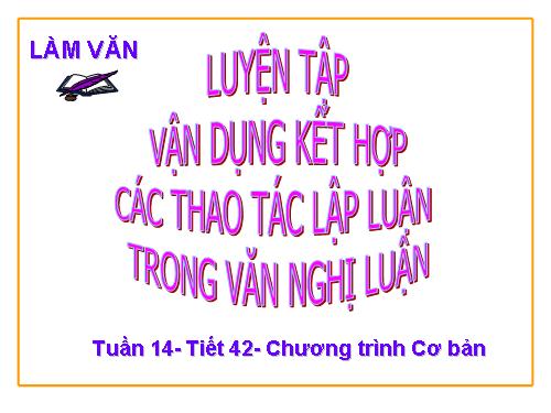 Tuần 14. Luyện tập vận dụng kết hợp các thao tác lập luận