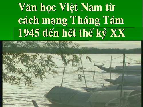 Tuần 1. Khái quát văn học Việt Nam từ Cách mạng tháng Tám năm 1945 đến hết thế kỉ XX