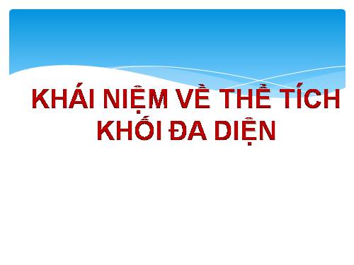 Chương I. §3. Khái niệm về thể tích của khối đa diện