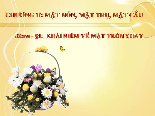 Chương II. §1. Khái niệm về mặt tròn xoay