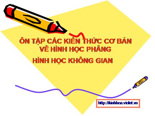 Ôn tập các kiến thức CB cề HH phẳng và không gian