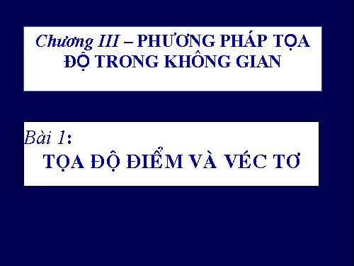 Chương III. §1. Hệ tọa độ trong không gian