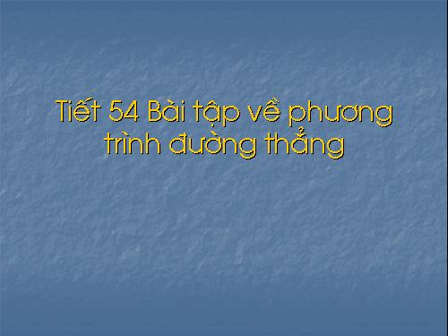 Tiết 54 Bài tập phương trình mặt phẳng