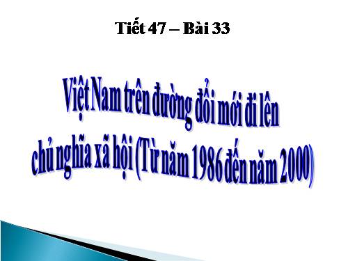 Bài 33. Việt Nam trên đường đổi mới đi lên chủ nghĩa xã hội (từ năm 1986 đến năm 2000)