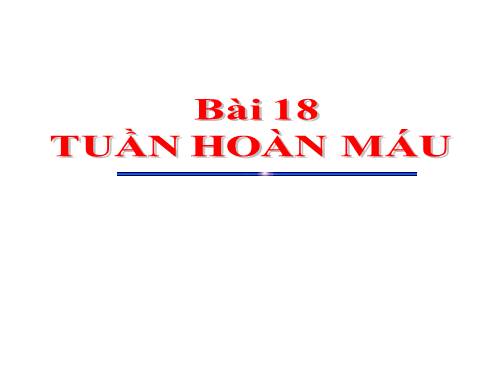 Bài 18. Tuần hoàn máu