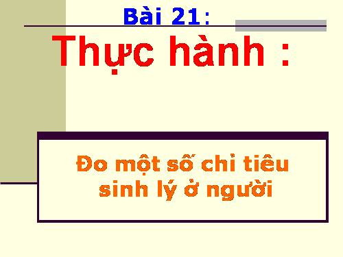 Bài 21. Thực hành: Đo một số chỉ tiêu sinh lí ở người