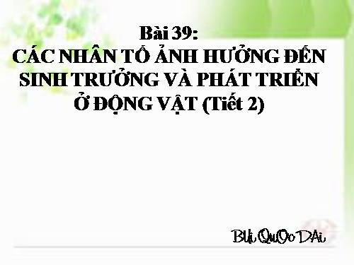 Bài 39. Các nhân tố ảnh hưởng đến sinh trưởng và phát triển ở động vật (tiếp theo)