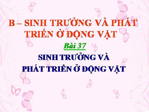 Bài 37. Sinh trưởng và phát triển ở động vật