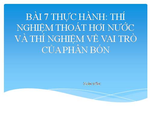 Bài 7. Thực hành: Thí nghiệm thoát hơi nước và thí nghiệm về vai trò của phân bón