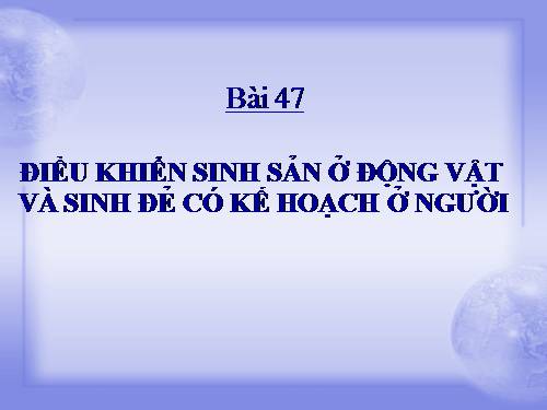 Bài 47. Điều khiển sinh sản ở động vật và sinh đẻ có kế hoạch ở người