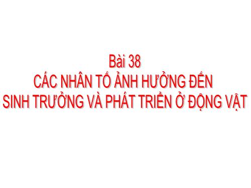 Bài 38. Các nhân tố ảnh hưởng đến sinh trưởng và phát triển ở động vật