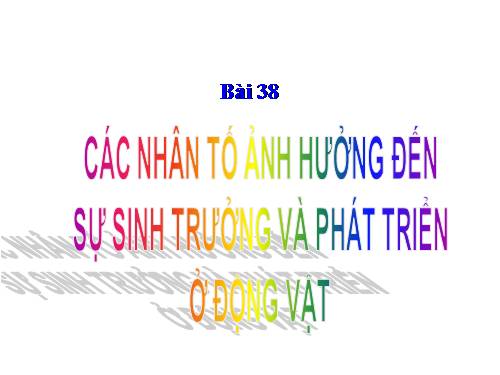 Bài 38. Các nhân tố ảnh hưởng đến sinh trưởng và phát triển ở động vật