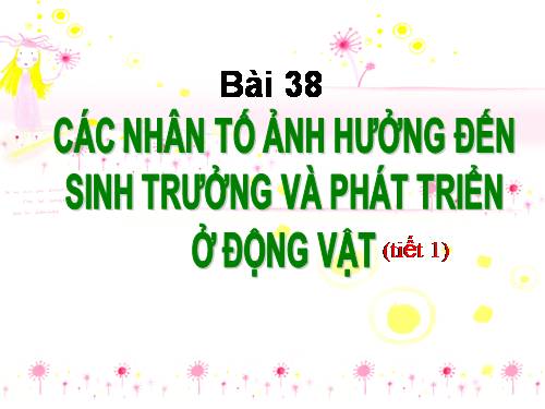 Bài 38. Các nhân tố ảnh hưởng đến sinh trưởng và phát triển ở động vật