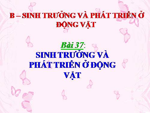 Bài 37. Sinh trưởng và phát triển ở động vật