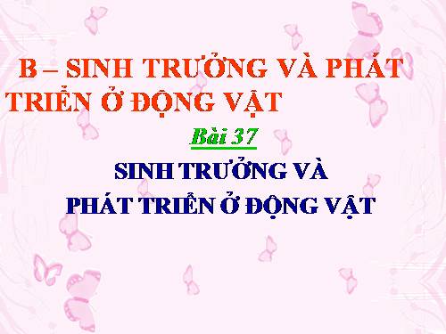 Bài 37. Sinh trưởng và phát triển ở động vật