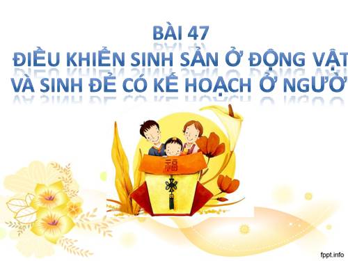 Bài 47. Điều khiển sinh sản ở động vật và sinh đẻ có kế hoạch ở người