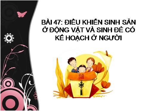 Bài 47. Điều khiển sinh sản ở động vật và sinh đẻ có kế hoạch ở người