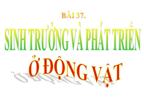 Bài 37. Sinh trưởng và phát triển ở động vật