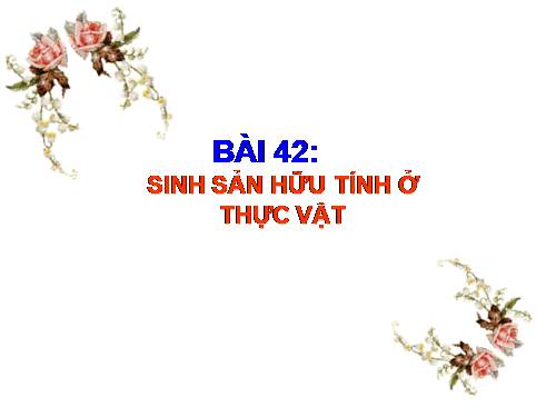 Bài 42. Sinh sản hữu tính ở thực vật