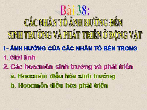 Bài 38. Các nhân tố ảnh hưởng đến sinh trưởng và phát triển ở động vật