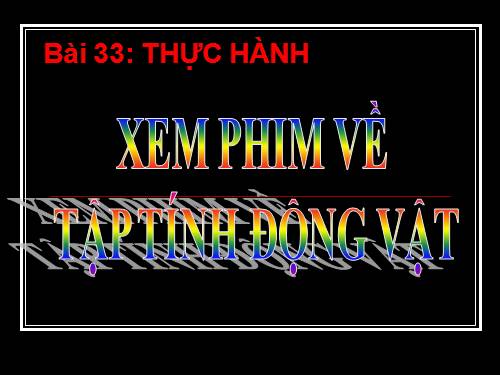 Bài 33. Thực hành: Xem phim về tập tính của động vật