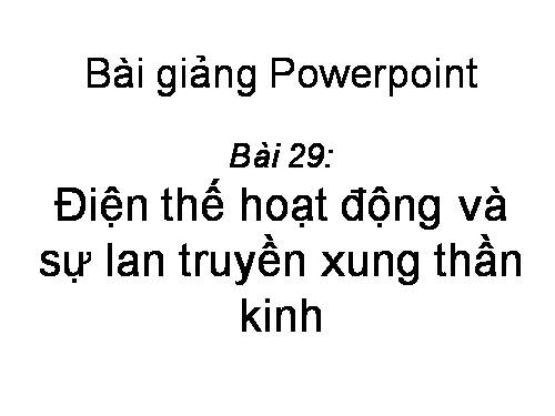 Bài 29. Điện thế hoạt động và sự lan truyền xung thần kinh