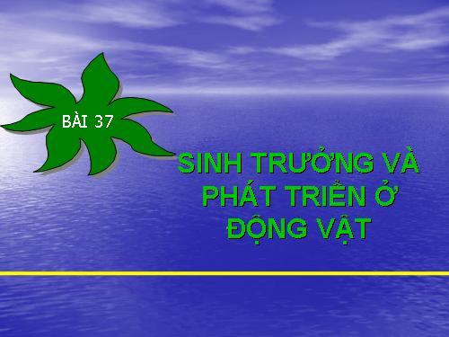 Bài 37. Sinh trưởng và phát triển ở động vật