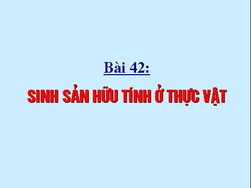 Bài 42. Sinh sản hữu tính ở thực vật