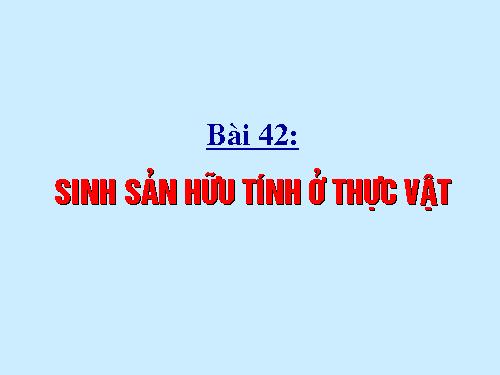 Bài 42. Sinh sản hữu tính ở thực vật