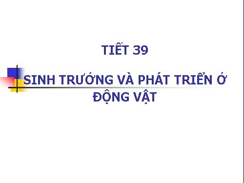 Bài 37. Sinh trưởng và phát triển ở động vật