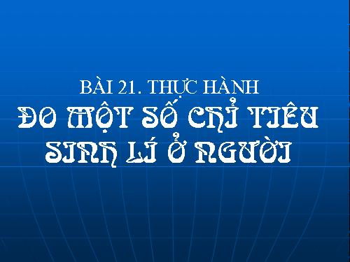 Bài 21. Thực hành: Đo một số chỉ tiêu sinh lí ở người